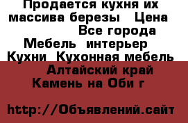 Продается кухня их массива березы › Цена ­ 310 000 - Все города Мебель, интерьер » Кухни. Кухонная мебель   . Алтайский край,Камень-на-Оби г.